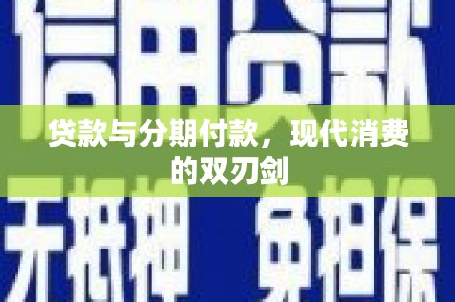 盐源贷款与分期付款，现代消费的双刃剑