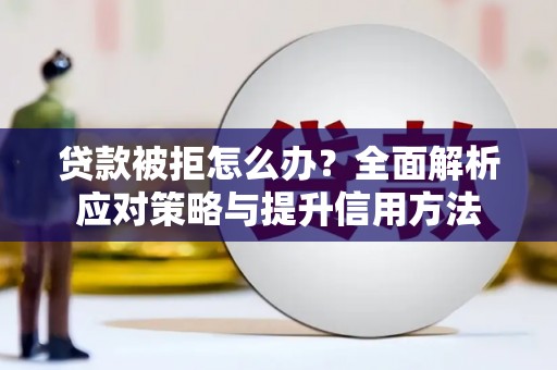 盐源贷款被拒怎么办？全面解析应对策略与提升信用方法