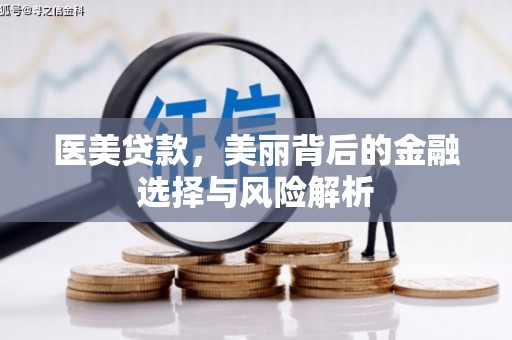 盐源医美贷款，美丽背后的金融选择与风险解析