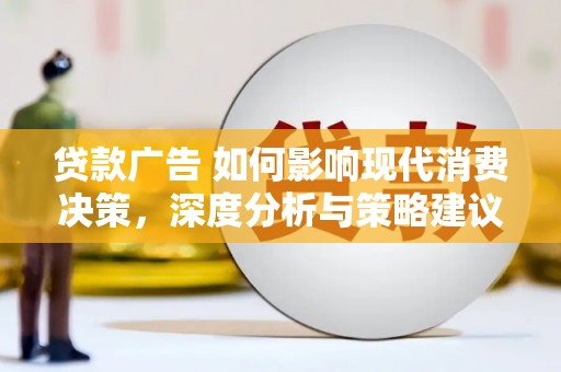 盐源贷款广告 如何影响现代消费决策，深度分析与策略建议