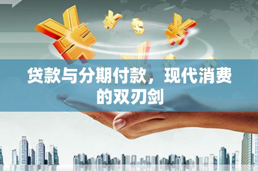 盐源贷款与分期付款，现代消费的双刃剑