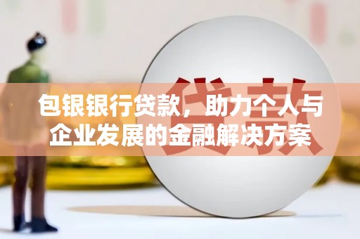 盐源包银银行贷款，助力个人与企业发展的金融解决方案