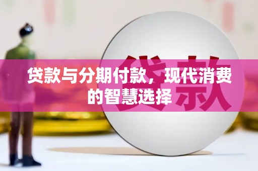 盐源贷款与分期付款，现代消费的智慧选择