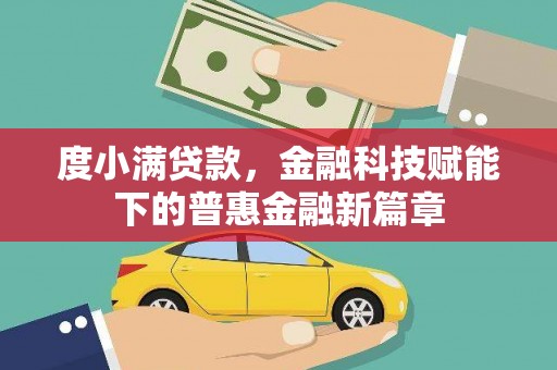 盐源度小满贷款，金融科技赋能下的普惠金融新篇章