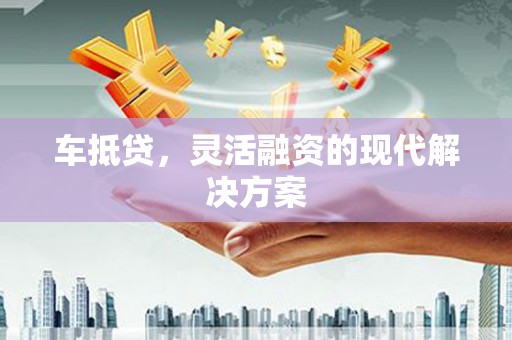 盐源车抵贷，灵活融资的现代解决方案