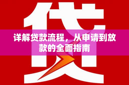 盐源详解贷款流程，从申请到放款的全面指南