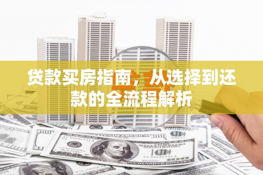 盐源贷款买房指南，从选择到还款的全流程解析