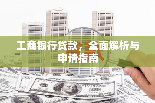 盐源工商银行贷款，全面解析与申请指南