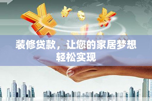 盐源装修贷款，让您的家居梦想轻松实现
