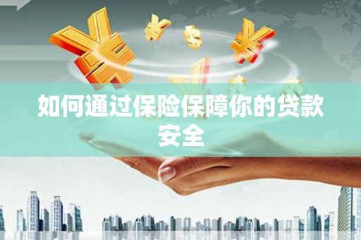 盐源如何通过保险保障你的贷款安全