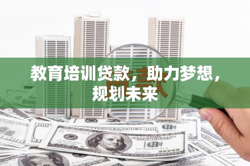 盐源教育培训贷款，助力梦想，规划未来