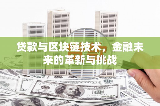盐源贷款与区块链技术，金融未来的革新与挑战