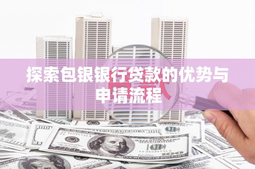盐源探索包银银行贷款的优势与申请流程