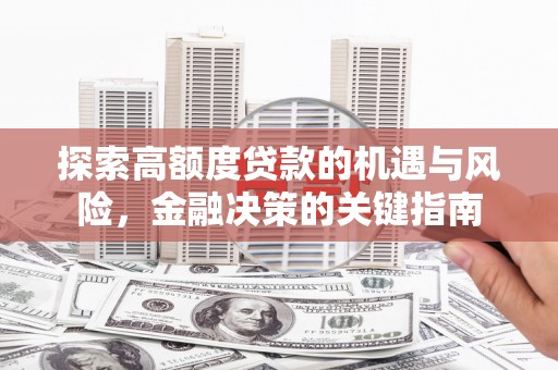 盐源探索高额度贷款的机遇与风险，金融决策的关键指南