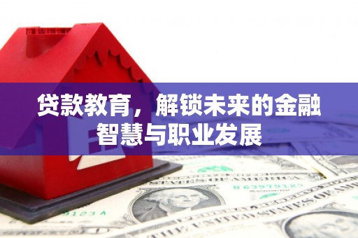 盐源贷款教育，解锁未来的金融智慧与职业发展