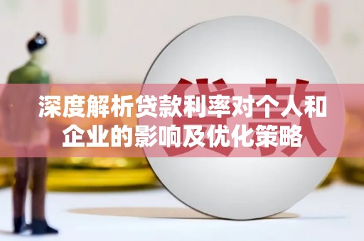 盐源深度解析贷款利率对个人和企业的影响及优化策略