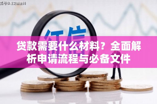 盐源贷款需要什么材料？全面解析申请流程与必备文件
