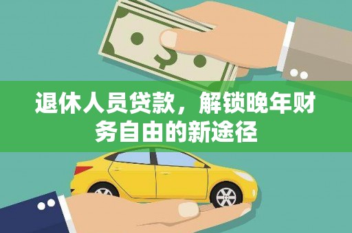 盐源退休人员贷款，解锁晚年财务自由的新途径