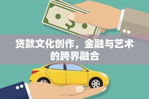 盐源贷款文化创作，金融与艺术的跨界融合