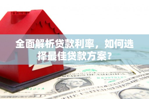 盐源全面解析贷款利率，如何选择最佳贷款方案？