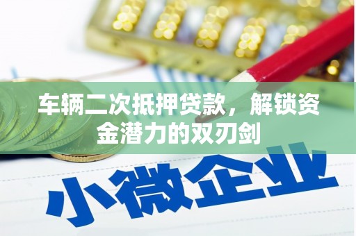 盐源车辆二次抵押贷款，解锁资金潜力的双刃剑
