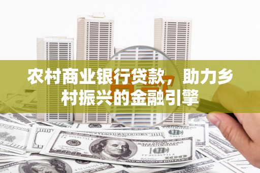盐源农村商业银行贷款，助力乡村振兴的金融引擎