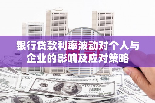 盐源银行贷款利率波动对个人与企业的影响及应对策略