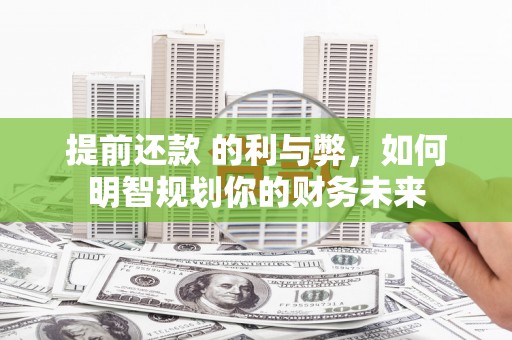 盐源提前还款 的利与弊，如何明智规划你的财务未来