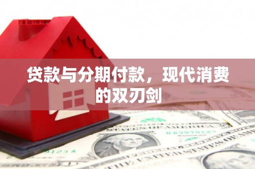 盐源贷款与分期付款，现代消费的双刃剑