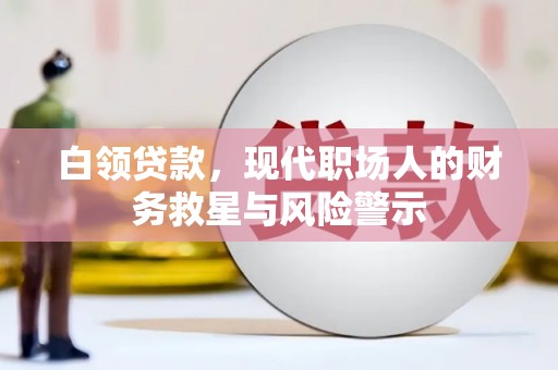 盐源白领贷款，现代职场人的财务救星与风险警示