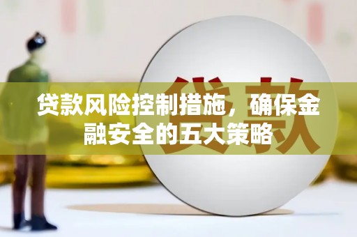 盐源贷款风险控制措施，确保金融安全的五大策略