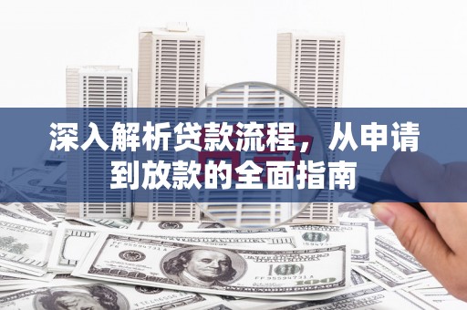 盐源深入解析贷款流程，从申请到放款的全面指南
