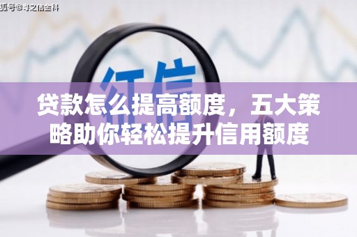 盐源贷款怎么提高额度，五大策略助你轻松提升信用额度