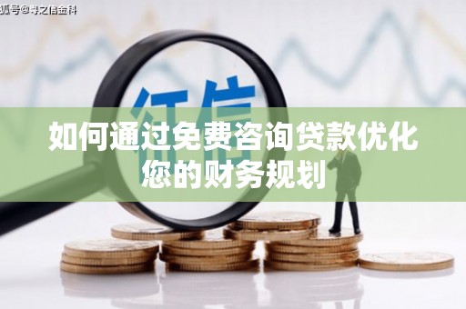 盐源如何通过免费咨询贷款优化您的财务规划