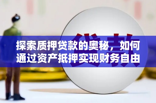 盐源探索质押贷款的奥秘，如何通过资产抵押实现财务自由
