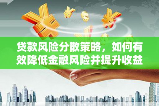 盐源贷款风险分散策略，如何有效降低金融风险并提升收益