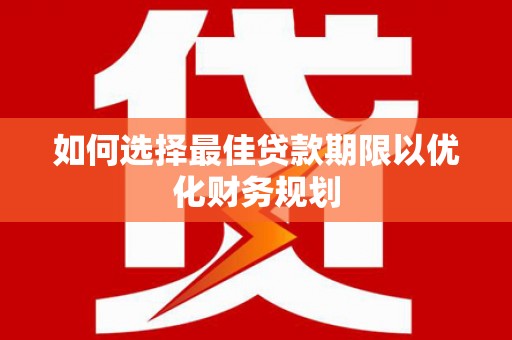 盐源如何选择最佳贷款期限以优化财务规划