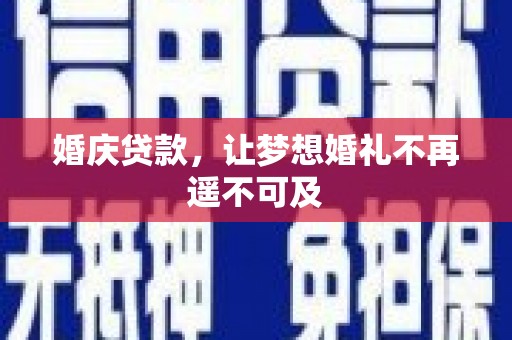 盐源婚庆贷款，让梦想婚礼不再遥不可及