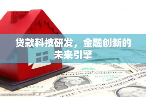 盐源贷款科技研发，金融创新的未来引擎