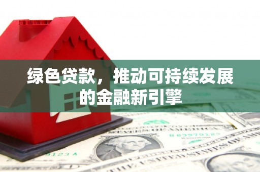 盐源绿色贷款，推动可持续发展的金融新引擎