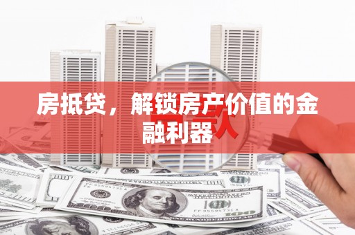 盐源房抵贷，解锁房产价值的金融利器
