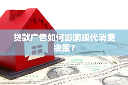盐源贷款广告如何影响现代消费决策？
