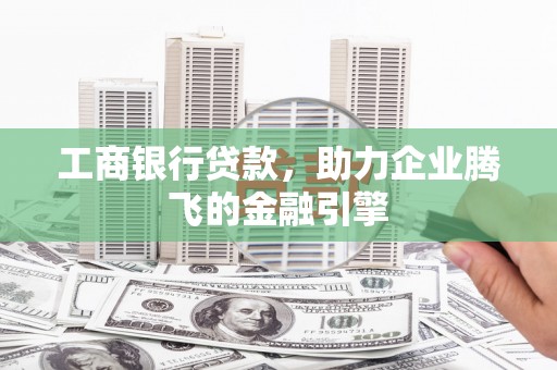 盐源工商银行贷款，助力企业腾飞的金融引擎