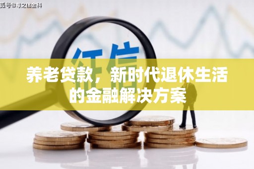 盐源养老贷款，新时代退休生活的金融解决方案