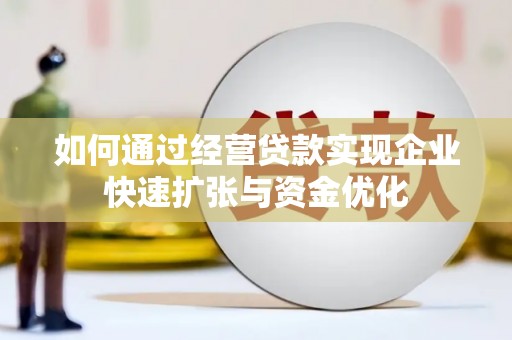 盐源如何通过经营贷款实现企业快速扩张与资金优化