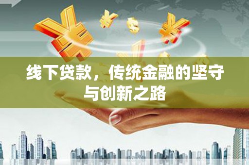 盐源线下贷款，传统金融的坚守与创新之路